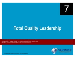 © Operational Excellence Consulting. All rights reserved.
Total Quality Leadership
7
This document is a partial preview. Full document download can be found on Flevy:
https://flevy.com/browse/document/total-quality-management-tqm-152
 