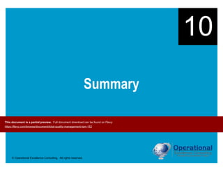 © Operational Excellence Consulting. All rights reserved.
Summary
10
This document is a partial preview. Full document download can be found on Flevy:
https://flevy.com/browse/document/total-quality-management-tqm-152
 