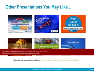 © Operational Excellence Consulting. All rights reserved. 178
Other Presentations You May Like…
Check out our presentations catalog at http://www.oeconsulting.com.sg/training-presentations
This document is a partial preview. Full document download can be found on Flevy:
https://flevy.com/browse/document/total-quality-management-tqm-152
 