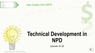 Idea Insights from GNPS
Technical Development in
NPD
Episode 15-20
www.globalnpsolutions.com/idea-incubator/
1
 