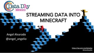 Angel Alvarado
@angel_angelio
https://sg.com.mx/dataday
#DataDayMx
STREAMING DATA INTO
MINECRAFT
 