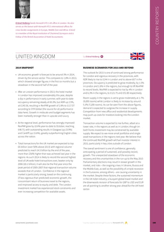 2014 SNAPSHOT
•	 UK economic growth is forecast to be around 3% in 2014,
driven by the service sector. This compares to 1.8% in 2013,
which showed stronger figures in the first six months but a
slowdown in the second half of the year.
•	 After an uneven performance in 2013, the hotel market
in London has improved considerably this year, despite
a dip in performance in early summer, with year-to-date
occupancy remaining steady at 83.3%, but ADR up 2.5%,
at £140.56, resulting in RevPAR growth of 2.8% to £117.07
according to STR Global (the source for all performance
data here). Growth in midscale and budget segments has
been markedly stronger than in upscale and luxury.
•	 At the regional level, performance has strongly improved:
RevPAR grew by 10.4% year-to-date to October, reaching
£48.73, with outstanding results in Glasgow (up 23.9%)
and Cardiff (up 15.6%), greatly outperforming English cities
across the nation.
•	 Total transactions for the UK market are expected to top
£6 billion (over 50% above 2013) with regional volume
predicted to reach £4.5 billion by the end of the year,
more than 250% higher than was achieved last year in the
regions. As such 2014 is likely to record the second highest
level of UK-wide hotel transactions ever, beaten only by
2006 (£8.1 billion); it will also be the first year since the
peak period of 2005-2007 that regional transaction volume
exceeds that of London. Confidence in the regional
market is particularly strong, based on the continuing
(if less vigorous than predicted) economic growth, the
concomitant return of business travel to the regions,
and improved access to equity and debt. The London
investment market has experienced stock constraints and
ever increasing competition for available assets.
BUSINESS SCENARIOS FOR 2015 AND BEYOND
The outlook for 2015 is one of continued strong performance
for London and vigorous recovery in the provinces, with
ADR likely to rise to £144 in London and to above £67 in the
provinces. Occupancy is predicted to grow modestly, by 1.5%
in London and 1.6% in the regions, but enough to lift RevPAR
to record levels. RevPAR is expected to rise by 4% in London
and 6.3% in the regions, to £121.75 and £51.80 respectively.
Room supply in the regions is set to grow moderately at 1.7%
(9,000 rooms) while London is likely to increase by around
5.3% (7,200 rooms). As can be seen from the above figures,
demand is expected to outgrow the increase in supply.
Competition from new office and residential developments
may push up costs for investors looking into the London
market.
Transaction volume is expected to rise further, albeit at a
lower rate, in the regions as well as in London; though on
both fronts investment may be constrained by available
supply. We expect to see more small portfolios and single
asset transactions in the regions next year. We believe that
the continued RevPAR growth will fuel investor interest in
2015, particularly in key cities outside of London.
The overall sentiment is one of confidence, generally
anticipating a period of sustained, and possibly record,
growth. The unexpected slowdown of the economic
recovery and the uncertainties in the run-up to the May 2015
Parliamentary elections may result in slower growth in the
market, and risks – the ongoing crises in Ukraine, Russia and
the Middle East, as well as the possibility of a triple recession
in the Eurozone, among others – are causing uncertainty in
the market. Despite these factors, the sustained momentum
in the UK hotel industry, a buoyant global travel market and
the downwards revision of forecasts for GBP to USD and EUR
are all pointing to another strong year ahead for the UK hotel
sector.
UNITED KINGDOM by Erlend Heiberg i
Country reports are brought to you by Horwath HTL
COUNTRYREPORTS
Erlend Heiberg heads Horwath HTL’s UK office in London. He also
serves as the liaison with Horwath HTL’s international offices for
cross border assignments in Europe, Middle East and Africa. Erlend
is a member of the Royal Institution of Chartered Surveyors and a
Fellow of the British Association of Hotel Accountants.
105www.hotel-yearbook.com
 