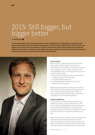 2015: Still bigger, but
bigger better
by Nicolas Graf i
Just how important is size to a hotel company’s future competitiveness? Strategically, says Nicolas Graf,
Director of the IMHI Center of Excellence in Hospitality, Food & Travel at ESSEC Business School in Paris, size
will be of the essence: but not necessarily for all the conventional reasons. What matters more will be the
ability of a hotel chain to maintain a dense digital ecosystem, and given the level of investment this requires,
the only way to do this is to grow. Read his fascinating take below.
Did size matter?
Back in late 2012, I made a few predictions for the Hotel
Yearbook 2013. I titled the paper “Size matters” as I
envisioned the short-term future of hotel chains to be about
even more growth in order to regain some power in the
online distribution space. The three engines of growth I had
predicted then were these:
1	 new conversion-friendly brands and more development
	 through conversions in mature markets,
2	 an increase in M&A activities, and
3	 enabling independent hotels to utilize – for a fee –
	 hotel groups’ booking engines.
Reflecting on developments in the two years since then, it
appears that two of these engines of growth have warmed-
up – namely conversion-friendly brands and M&A. The
third – opening-up chains’ booking engine capabilities to
independents – remains however a prediction.
A brand and M&A story
In 2013 and 2014, conversion-friendly brands have been
created, such as Curio or even Canopy by Hilton, or BW
Premier Collection by Best Western, and existing conversion
brands have further developed. For instance, Marriott’s
Autograph collection has converted over 6,800 rooms in 2013,
more than the double the number of converted rooms in
2012.
M&A activities have also increased – albeit not as significantly
as predicted. A quite impressive number of small and
medium size acquisitions have taken place in the past two
years, including Protea’s acquisition by Marriott, Rica Hotels’
acquisition by Scandic, or Vantage’s acquisition of America’s
106 HOTEL Yearbook 2015 annual edition
M&A
 