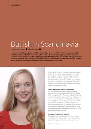 If the results of the recent HotCop survey are any indicator,
the Scandinavian hotel industry’s key players are bullish
on the region’s outlook. More surprising, perhaps, is the
fact that the respondents suggest that this new supply
will be dominated by midscale properties. Key challenges
will continue to revolve around financing and the strong
preference for leases, which may prohibit a corresponding
growth from international chains.
Strong development activity in the Nordics
The conference survey’s results revealed substantial
optimism and initiative across all key stakeholder groups.
While a very positive 72% of operators responded that they
were likely/very likely to open a hotel in the next 5 years, this
same view was held by more than 86% of the developers
responding. As for lenders, all those surveyed held a similar
opinion about the likelihood that they would finance a
new project within the next five years. This strong industry-
wide view bodes well for future growth projections, as the
necessary stakeholders all appear to be on board for future
hotel development in the region.
A renewal of the midscale segment
Survey participants hold a particularly strong interest in
developing hotels for the midscale segment. This, at first,
appears to be a peculiar choice, as Scandinavia’s hotel
Bullish in Scandinaviaby Sarah Sonne Larsen iby Demian Hodari i
A recent survey of the delegates at the 4th annual HotCop Hotel Investment Conference, representing the
Scandinavian hotel industry’s major players, found that hotel owners, developers, investors, lenders and
operators are all optimistic about the region’s growth and profit potential, and intend to actively develop and
finance new projects in the coming years, write Sarah Sonne Larsen of Nordic Hotel Consulting and Demian
Hodari, Professor of Strategic Management at the Ecole hôtelière de Lausanne.
HOTEL Yearbook 2015 annual edition
MARKET REPORT
 