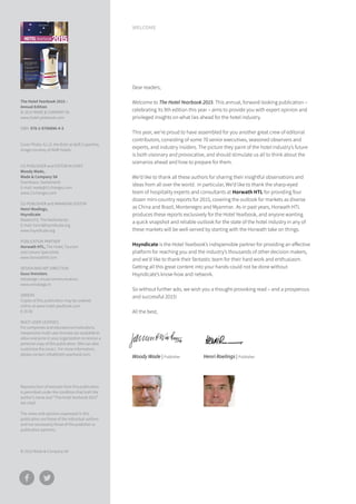 The Hotel Yearbook 2015 –
Annual Edition
© 2015 WADE & COMPANY SA
www.hotel-yearbook.com
ISBN 978-2-9700896-4-3
Cover Photo: A.L.O. the Botlr at Aloft Cupertino,
image courtesy of Aloft Hotels.
CO-PUBLISHER and EDITOR-IN-CHIEF
Woody Wade,
Wade & Company SA
Grandvaux, Switzerland
E-mail: wade@11changes.com
www.11changes.com
CO-PUBLISHER and MANAGING EDITOR
Henri Roelings,
Hsyndicate
Maastricht, The Netherlands
E-mail: henri@hsyndicate.org
www.hsyndicate.org
PUBLICATION PARTNER
Horwath HTL, The Hotel, Tourism
and Leisure Specialists
www.horwathhtl.com
DESIGN AND ART DIRECTION
Guus Vrencken,
extralarge | visual communication,
www.extralarge.nl
ORDERS
Copies of this publication may be ordered
online at www.hotel-yearbook.com
€ 19.50
MULTI-USER LICENSES
For companies and educational institutions,
inexpensive multi-user licenses are available to
allow everyone in your organization to receive a
personal copy of this publication. (We can also
customize the cover.) For more information,
please contact info@hotel-yearbook.com.
Reproduction of excerpts from this publication
is permitted under the condition that both the
author’s name and “The Hotel Yearbook 2015”
are cited.
The views and opinions expressed in this
publication are those of the individual authors
and not necessarily those of the publisher or
publication partners.
© 2015 Wade & Company SA
TM
Experts on next year’s trends,
and the even bigger picture:
our world in 2025
Vivek Badrinath discusses Accor’s
new digital strategy
50 exclusive mini country reports,
provided by Horwath HTL
The changing hotel investment
landscape in 2015 and beyond
Dubai: back from the brink
and roaring ahead
2015HOTELYearbook
FORESIGHT AND INNOVATION IN THE GLOBAL HOTEL INDUSTRY
www.hotel-yearbook.com
This e-publication may be ordered online
€ 19.50
WELCOME
fl
Dear readers,
Welcome to The Hotel Yearbook 2015. This annual, forward-looking publication –
celebrating its 9th edition this year – aims to provide you with expert opinion and
privileged insights on what lies ahead for the hotel industry.
This year, we’re proud to have assembled for you another great crew of editorial
contributors, consisting of some 70 senior executives, seasoned observers and
experts, and industry insiders. The picture they paint of the hotel industry’s future
is both visionary and provocative, and should stimulate us all to think about the
scenarios ahead and how to prepare for them.
We’d like to thank all these authors for sharing their insightful observations and
ideas from all over the world. In particular, We’d like to thank the sharp-eyed
team of hospitality experts and consultants at Horwath HTL for providing four
dozen mini-country reports for 2015, covering the outlook for markets as diverse
as China and Brazil, Montenegro and Myanmar. As in past years, Horwath HTL
produces these reports exclusively for the Hotel Yearbook, and anyone wanting
a quick snapshot and reliable outlook for the state of the hotel industry in any of
these markets will be well-served by starting with the Horwath take on things.
Hsyndicate is the Hotel Yearbook’s indispensible partner for providing an effective
platform for reaching you and the industry’s thousands of other decision makers,
and we’d like to thank their fantastic team for their hard work and enthusiasm.
Getting all this great content into your hands could not be done without
Hsyndicate’s know-how and network.
So without further ado, we wish you a thought-provoking read – and a prosperous
and successful 2015!
All the best,
Woody Wade | Publisher					 Henri Roelings | Publisher
 