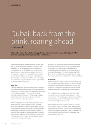 Dubai: back from the
brink, roaring ahead
by Claire Harvey i
What are the factors that will play the biggest role in Dubai’s chances for sustained hotel growth? The
Jumeirah Group’s Claire Harvey analyzes the uncertainties.
I have recently moved to Dubai from Europe, inspired by a
wish to change environment, experience something new
and explore the excitement associated with the emirate
internationally. Back in 2009, Dubai went through a well-
documented real-estate correction, just when the rest of
the world came to a halt. Fast-forward a few years, and I can
confidently say that Dubai has recovered and the pace of
growth is again reaching peak levels. But what is driving the
pace? And where do I foresee the key risks and opportunities
for Dubai over the coming years?
Dubai 2020
The Dubai Department of Tourism and Commerce Marketing
(DTCM) developed a strategy to attract 20 million visitors by
2020, up from 11 million in 2013. This strategy is underpinned
by the UAE being awarded the right to host the World
Expo 2020 in Dubai. The outcome of the strategy and Expo
is that Dubai needs to develop a high volume of hotel
accommodation to support this growth.
Dubai currently offers around 350 hotels, representing around
80,000 bedrooms, and the target is to grow this to 160,000
rooms by 2020. According to a recent Deloitte report, there are
currently 86 hotels under construction in Dubai, accounting for
approximately 25,000 keys. That indicates that in excess of 30
additional hotel openings are necessary each year until 2020 to
reach the target. To put this into context, Deloitte highlights that
in the peak year of 2011, a total of 26 hotels opened in Dubai,
versus the 30+ now required annually.
As a result, the high volume of additional rooms required
for Expo 2020 may be provided in part by privately owned
residential accommodation, which will alleviate two
pressures: the pressure to deliver an adequate number of
rooms by 2020, but also the risk of oversupply after 2020.
Currently the market absorbs new supply relatively easily;
however, this is on the back of a few years of reduced activity.
Profitability
Profitability levels of hotels in Dubai are comparatively high.
The anticipated additional supply will put pressure on GOP
conversions, underpinned by ADR dilutions and high fixed
cost bases. This will force existing hotels to become more
creative in their offers to maintain high conversion levels.
The profitability issue is also driven by labor cost. Dubai
needs high volumes of skilled hospitality workers in a very
short time span. There will tough competition to recruit from
a limited pool of talent, which is likely to result in higher
salary and training costs to the hotels.
If the targeted volumes of additional hotels are achieved
and sustained, then the risk is that overall performance of
hotels in the city may drop. The cost structure will therefore
need to be reviewed carefully, and if service levels are to be
maintained, the mindsets of investors, lenders and hotel
operators will need to shift.
40 HOTEL Yearbook 2015 annual edition
MARKET REPORT
 