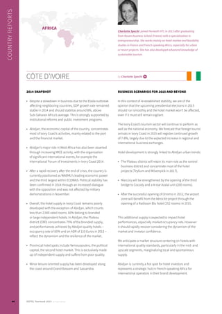 CÔTE D’IVOIRE by Charlotte Specht i
2014 SNAPSHOT
•	 Despite a slowdown in business due to the Ebola outbreak
affecting neighboring countries, GDP growth rate remained
stable in 2014 and should stabilize around 8%, above
Sub-Saharan Africa’s average. This is strongly supported by
institutional reforms and public investment programs.
•	 Abidjan, the economic capital of the country, concentrates
most of Ivory Coast’s activities, mainly related to the port
and the financial market.
•	 Abidjan’s major role in West Africa has also been asserted
through increasing MICE activity, with the organization
of significant international events, for example the
International Forum of Investments in Ivory Coast 2014.
•	 After a rapid recovery after the end of crisis, the country is
currently positioned as WAEMU’s leading economic power
and the third largest within ECOWAS. Political stability has
been confirmed in 2014 through an increased dialogue
with the opposition and was not affected by military
demonstrations in November.
•	 Overall, the hotel supply in Ivory Coast remains poorly
developed with the exception of Abidjan, which counts
less than 2,500 rated rooms. 60% belong to branded
or large independent hotels. In Abidjan, the Plateau
district (CBD) concentrates 75% of the branded supply,
and performances achieved by Abidjan quality hotels –
occupancy rate of 65% and an ADR of 110 Euros in 2013 –
reflect the dynamism and the resilience of the market.
•	 Provincial hotel spots include Yamoussoukro, the political
capital, the second hotel market. This is exclusively made
up of independent supply and suffers from poor quality.
•	 Minor leisure oriented supply has been developed along
the coast around Grand Bassam and Sassandra.
BUSINESS SCENARIOS FOR 2015 AND BEYOND
In this context of re-established stability, we are of the
opinion that the upcoming presidential elections in 2015
should run smoothly and the hotel market won’t be affected,
even if it must still remain vigilant.
The Ivory Coast’s tourism sector will continue to perform as
well as the national economy. We forecast that foreign tourist
arrivals in Ivory Coast in 2015 will register continued growth
of 7-8%, largely due to the expected increase in regional and
international business exchanges.
Hotel development is strongly linked to Abidjan urban trends:
•	 The Plateau district will retain its main role as the central
business district and concentrate most of the hotel
projects (Teylium and Mövenpick in 2017),
•	 Marcory will be strengthened by the opening of the third
bridge to Cocody and a 4-star Azalaï unit (200 rooms).
•	 After the successful opening of Onomo in 2012, the airport
zone will benefit from the Aérocité project through the
opening of a Radisson Blu hotel (252 rooms) in 2015.
This additional supply is expected to impact hotel
performances, especially market occupancy rate. However
it should rapidly recover considering the dynamism of the
market and investor confidence.
We anticipate a market structure centering on hotels with
international quality standards, particularly in the mid- and
upscale segments, marginalizing local and spontaneous
supply.
Abidjan is currently a hot spot for hotel investors and
represents a strategic hub in French-speaking Africa for
international operators in their brand development.
COUNTRYREPORTS
AFRICA
Charlotte Specht joined Horwath HTL in 2013 after graduating
from Rouen Business School (France) with a specialization in
entrepreneurship. She works mainly on hotel market and feasibility
studies in France and French-speaking Africa, especially for urban
or resort projects. She has also developed advanced knowledge of
sustainable tourism.
44 HOTEL Yearbook 2015 annual edition
 