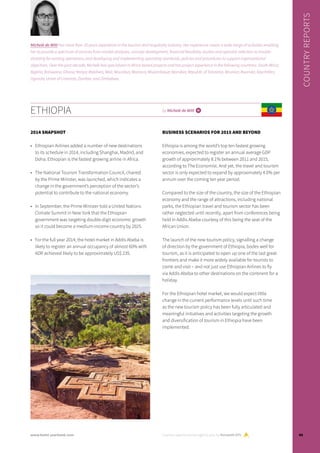 ETHIOPIA by Michelè de Witt i
2014 SNAPSHOT
•	 Ethiopian Airlines added a number of new destinations
to its schedule in 2014, including Shanghai, Madrid, and
Doha. Ethiopian is the fastest growing airline in Africa.
•	 The National Tourism Transformation Council, chaired
by the Prime Minister, was launched, which indicates a
change in the government’s perception of the sector’s
potential to contribute to the national economy.
•	 In September, the Prime Minister told a United Nations
Climate Summit in New York that the Ethiopian
government was targeting double-digit economic growth
so it could become a medium-income country by 2025.
•	 For the full year 2014, the hotel market in Addis Abeba is
likely to register an annual occupancy of almost 60% with
ADR achieved likely to be approximately US$ 235.
BUSINESS SCENARIOS FOR 2015 AND BEYOND
Ethiopia is among the world’s top ten fastest growing
economies, expected to register an annual average GDP
growth of approximately 8.1% between 2011 and 2015,
according to The Economist. And yet, the travel and tourism
sector is only expected to expand by approximately 4.0% per
annum over the coming ten year period.
Compared to the size of the country, the size of the Ethiopian
economy and the range of attractions, including national
parks, the Ethiopian travel and tourism sector has been
rather neglected until recently, apart from conferences being
held in Addis Abeba courtesy of this being the seat of the
African Union.
The launch of the new tourism policy, signalling a change
of direction by the government of Ethiopia, bodes well for
tourism, as it is anticipated to open up one of the last great
frontiers and make it more widely available for tourists to
come and visit – and not just use Ethiopian Airlines to fly
via Addis Abeba to other destinations on the continent for a
holiday.
For the Ethiopian hotel market, we would expect little
change in the current performance levels until such time
as the new tourism policy has been fully articulated and
meaningful initiatives and activities targeting the growth
and diversification of tourism in Ethiopia have been
implemented.
Country reports are brought to you by Horwath HTL
COUNTRYREPORTS
Michelè de Witt has more than 20 years experience in the tourism and hospitality industry. Her experience covers a wide range of activities enabling
her to provide a spectrum of services from market analyses, concept development, financial feasibility studies and operator selection to trouble-
shooting for existing operations, and developing and implementing operating standards, policies and procedures to support organizational
objectives. Over the past decade, Michelè has specialized in Africa-based projects and has project experience in the following countries: South Africa;
Algeria; Botswana; Ghana; Kenya; Maldives; Mali; Mauritius; Morocco; Mozambique; Namibia; Republic of Tanzania; Reunion; Rwanda; Seychelles;
Uganda; Union of Comoros; Zambia; and Zimbabwe.
45www.hotel-yearbook.com
 