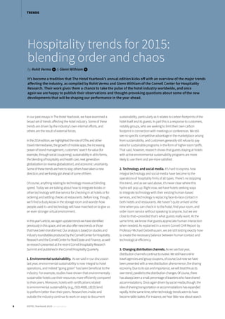 Hospitality trends for 2015:
blending order and chaos
by Rohit Verma i& Glenn Withiam i
It’s become a tradition that The Hotel Yearbook’s annual edition kicks off with an overview of the major trends
affecting the industry, as compiled by Rohit Verma and Glenn Withiam of the Cornell Center for Hospitality
Research. Their work gives them a chance to take the pulse of the hotel industry worldwide, and once
again we are happy to publish their observations and thought-provoking questions about some of the new
developments that will be shaping our performance in the year ahead.
In our past essays in The Hotel Yearbook, we have examined a
broad set of trends affecting the hotel industry. Some of these
trends are driven by the industry’s own internal efforts, and
others are the result of external forces.
Inthe2014edition,wehighlightedtheroleofOTAsandother
travelintermediaries,thegrowthofmobileapps,theincreasing
powerofbrandmanagement,customers’searchforvalue(for
example,throughsocialcouponing),sustainabilityinallitsforms,
theblendingofhospitalityandhealthcare,nextgeneration
globalization(orreverseglobalization),andeconomicuncertainty.
Someofthesetrendsareheretostay;othershavetakenanew
direction;andwefranklygotaheadofsomeofthem.
Of course, anything relating to technology moves at blinding
speed. Today we are talking about how to integrate kiosks or
other technology with live service for checking in at hotels or for
ordering and settling checks at restaurants. Before long, though,
we’ll find a dusty kiosk in the storage room and wonder how
people used it—and technology will have marched on to give us
an even stronger virtual environment.
Inthisyear’sarticle,weagainupdatetrendswehaveidentified
previouslyinthisspace,andwealsooffernewtrendsorthose
thathavebeentransformed.Ouranalysisisbasedonstudiesand
industryroundtablesproducedbytheCornellCenterforHospitality
ResearchandtheCornellCenterforRealEstateandFinance,aswell
asresearchpresentedattherecentCornellHospitalityResearch
SummitandpublishedintheCornellHospitalityQuarterly.
1.	Environmental sustainability. As we said in our discussion
last year, environmental sustainability is now integral to hotel
operations, and indeed “going green” has been beneficial to the
industry. For example, studies have shown that environmentally
sustainable hotels use their resources more efficiently compared
to their peers. Moreover, hotels with certifications related
to environmental sustainability (e.g., ISO14000, LEED) tend
to perform better than their peers. Researchers inside and
outside the industry continue to work on ways to document
sustainability, particularly as it relates to carbon footprints of the
hotel itself and its guests. In part this is a response to customers,
notably groups, who are seeking to limit their own carbon
footprint in connection with meetings or conferences. We still
see no specific competitive advantage in the marketplace arising
from sustainability, and customers generally still refuse to pay
extra for sustainable programs in the form of higher room tariffs.
That said, however, research shows that guests staying at hotels
with active environmental sustainability programs are more
likely to use them and are more satisfied.
2.	Technology and social media. It’s hard to express how
integral technology and social media have become to the
operations of hospitality firms of all types. There’s no stopping
this trend, and as we said above, it’s never clear where this
hydra will pop up. Right now, we have hotels seeking ways
to integrate technology with their existing human-based
services, and technology is replacing face-to-face contact in
both hotels and restaurants. We haven’t quite arrived at the
time when you can check in to the hotel, find your room, and
order room service without speaking to anyone, but we are
close to that—provided that’s what guests really want. At the
same time, we know that guests appreciate human interaction
when needed. As explained in a recent Cornell CHR Report by
Professor Michael Giebelhausen, we are still testing exactly how
to create the necessary balance between human contact and
technological efficiency.
3.	Changingdistributionchannels.Aswesaidlastyear,
distributionchannelscontinuetoevolve.Westillhaveonline
travelagenciesandgroupcoupons,ofcourse,butnowwehave
beenpresentedwithanewdistributionphenomenon,thesharing
economy.Duetoitssizeandimportance,wewilltreatthisasits
owntrend,paralleltothedistributionchanges.Ofcourse,there
hasalwaysbeenasmallpercentageoftravelerswhohaveshared
accommodations.Onceagaindrivenbysocialmedia,though,the
ideaofsharingtransportationoraccommodationshasexpanded
rapidly.Atthesametime,othertechnologytrendsseemtohave
becometablestakes.Forinstance,wehearlittlenowaboutsearch
6 HOTEL Yearbook 2015 annual edition
TRENDS
 