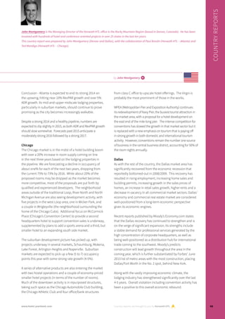 Conclusion - Atlanta is expected to end its strong 2014 on
the upswing, hitting near 10% RevPAR growth and over 5%
ADR growth. Its mid-and-upper midscale lodging properties,
particularly in suburban markets, should continue to prove
promising as the city becomes increasingly walkable.
Despite a strong 2014 and a healthy pipeline, numbers are
expected to dip slightly in 2015, as both ADR and RevPAR growth
should slow somewhat.  Forecasts past 2015 anticipate a
moderately strong 2016 followed by a strong 2017.
Chicago
The Chicago market is in the midst of a hotel building boom
with over a 20% increase in room supply coming on line
in the next three years based on the lodging properties in
the pipeline. We are forecasting a decline in occupancy of
about one% for each of the next two years, dropping from
the current 75% to 73% by 2016.  While about 20% of the
proposed rooms may be dropped as the market becomes
more competitive, most of the proposals are put forth by
qualified and experienced developers.  The neighborhood
areas outside of the traditional Loop, River North and North
Michigan Avenue are also seeing development activity, with
five projects in the west Loop area, one in Wicker Park, and
a couple in Wrigleyville (the neighborhood surrounding the
home of the Chicago Cubs).  Additional focus on McCormick
Place (Chicago’s Convention Center) to provide a second
headquarters hotel to support convention sales is underway,
supplemented by plans to add a sports arena and a third, but
smaller hotel to an expanding south side market.
The suburban development picture has picked up, with
projects underway in several markets, Schaumburg, Mokena,
Lake Forest, Arlington Heights and Naperville.  Suburban
markets are expected to pick up a few (5 to 7) occupancy
points this year with some strong rate growth (4-5%).
A series of alternative products are also entering the market
with two hostel operations and a couple of economy-priced
smaller hotel projects (in terms of the number of rooms).  
Much of the downtown activity is in repurposed structures,
taking such space as the Chicago Automobile Club building,
the Chicago Athletic Club and four office/bank structures
from class C office to upscale hotel offerings.  The Virgin is
probably the most prominent of those in the works.  
MPEA (Metropolitan Pier and Exposition Authority) continues
its redevelopment of Navy Pier, the busiest tourist attraction in
the market area, with a proposal for a hotel development on
the east end of the mile-long pier.   The intense competition for
conventions has slowed the growth in that market sector but it
is replaced with a new emphasis on tourism that is paying off
in strong growth in both domestic and international tourism
activity.  However, conventions remain the number one source
of business in the central business district, accounting for 50% of
the room nights annually.
Dallas
As with the rest of the country, the Dallas market area has
significantly recovered from the economic recession that
reportedly bottomed-out in 2008/2009.  This recovery has
resulted in rising employment, increasing home sales and
building permits, increasing growth in the sales prices of
homes, an increase in retail sales growth, higher rents and a
decrease in vacancy in all commercial market sectors. Dallas’
economy and commercial real estate market are considered
well-positioned from a long-term economic perspective
given its economic engines.  
Recent reports published by Moody’s Economy.com states
that the Dallas recovery has continued to strengthen and is
on the verge of significant expansion. Its strengths include
a stable demand for professional services generated by the
high concentration of corporate headquarters, as well as
being well-positioned as a distribution hub for international
trade coming to the southwest. Moody’s predicts
construction will lead growth throughout the area in the
coming year, which is further substantiated by Forbes’ June
2013 list of metro areas with the most construction, placing
Dallas/Fort Worth in the No. 2 spot, behind New York.
Along with the vastly improving economic climate, the
lodging industry has strengthened significantly over the last
4-5 years.  Overall visitation including convention activity has
been a positive to this overall economic rebound.
by John Montgomery i
John Montgomery is the Managing Director of the Horwath HTL office in the Rocky Mountain Region (based in Denver, Colorado). He has been
involved with hundreds of hotel and conference-oriented projects in over 25 states in the last ten years.
This country report was prepared by John Montgomery (Denver and Dallas), with the collaboration of Paul Breslin (Horwath HTL – Atlanta) and
Ted Mandigo (Horwath HTL – Chicago).
Country reports are brought to you by Horwath HTL
Country reports
63www.hotel-yearbook.com
 
