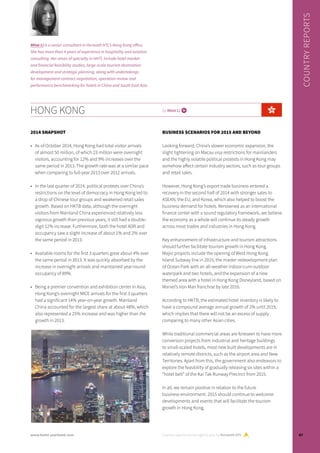 HONG KONG by Mina Li i
2014 SNAPSHOT
•	 As of October 2014, Hong Kong had total visitor arrivals
of almost 50 million, of which 23 million were overnight
visitors, accounting for 12% and 9% increases over the
same period in 2013. The growth rate was at a similar pace
when comparing to full-year 2013 over 2012 arrivals.
•	 In the last quarter of 2014, political protests over China’s
restrictions on the level of democracy in Hong Kong led to
a drop of Chinese tour groups and weakened retail sales
growth. Based on HKTB data, although the overnight
visitors from Mainland China experienced relatively less
vigorous growth than previous years, it still had a double-
digit 12% increase. Furthermore, both the hotel ADR and
occupancy saw a slight increase of about 1% and 2% over
the same period in 2013.
•	 Available rooms for the first 3 quarters grew about 4% over
the same period in 2013. It was quickly absorbed by the
increase in overnight arrivals and maintained year-round
occupancy of 89%.
•	 Being a premier convention and exhibition center in Asia,
Hong Kong’s overnight MICE arrivals for the first 3 quarters
had a significant 14% year-on-year growth. Mainland
China accounted for the largest share at about 48%, which
also represented a 25% increase and was higher than the
growth in 2013.
BUSINESS SCENARIOS FOR 2015 AND BEYOND
Looking forward, China’s slower economic expansion, the
slight tightening on Macau visa restrictions for mainlanders
and the highly volatile political protests in Hong Kong may
somehow affect certain industry sectors, such as tour groups
and retail sales.
However, Hong Kong’s export trade business entered a
recovery in the second half of 2014 with stronger sales to
ASEAN, the EU, and Korea, which also helped to boost the
business demand for hotels. Renowned as an international
finance center with a sound regulatory framework, we believe
the economy as a whole will continue its steady growth
across most trades and industries in Hong Kong.
Key enhancement of infrastructure and tourism attractions
should further facilitate tourism growth in Hong Kong.
Major projects include the opening of West Hong Kong
Island Subway line in 2015, the master redevelopment plan
of Ocean Park with an all-weather indoor-cum-outdoor
waterpark and two hotels, and the expansion of a new
themed area with a hotel in Hong Kong Disneyland, based on
Marvel’s Iron Man franchise by late 2016.
According to HKTB, the estimated hotel inventory is likely to
have a compound average annual growth of 2% until 2019,
which implies that there will not be an excess of supply
comparing to many other Asian cities.
While traditional commercial areas are foreseen to have more
conversion projects from industrial and heritage buildings
to small-scaled hotels, most new built developments are in
relatively remote districts, such as the airport area and New
Territories. Apart from this, the government also endeavors to
explore the feasibility of gradually releasing six sites within a
“hotel belt” of the Kai Tak Runway Precinct from 2015.
In all, we remain positive in relation to the future
business environment. 2015 should continue to welcome
developments and events that will facilitate the tourism
growth in Hong Kong.
Country reports are brought to you by Horwath HTL
COUNTRYREPORTS
Mina Li is a senior consultant in Horwath HTL’s Hong Kong office.
She has more than 4 years of experience in hospitality and aviation
consulting. Her areas of specialty in HHTL include hotel market
and financial feasibility studies, large-scale tourism destination
development and strategic planning, along with undertakings
for management contract negotiation, operation review and
performance benchmarking for hotels in China and South East Asia.
67www.hotel-yearbook.com
 