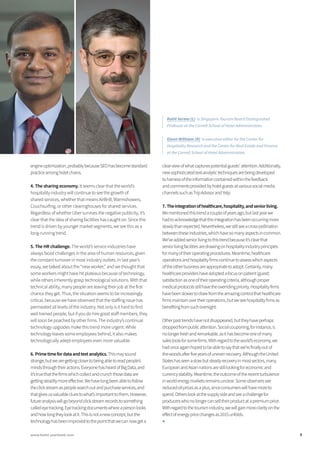 engineoptimization,probablybecauseSEOhasbecomestandard
practiceamonghotelchains.
4.	The sharing economy. It seems clear that the world’s
hospitality industry will continue to see the growth of
shared services, whether that means AirBnB, Warmshowers,
Couchsurfing, or other clearinghouses for shared services.
Regardless of whether Uber survives the negative publicity, it’s
clear that the idea of sharing facilities has caught on. Since this
trend is driven by younger market segments, we see this as a
long-running trend.
5.	The HR challenge. The world’s service industries have
always faced challenges in the area of human resources, given
the constant turnover in most industry outlets. In last year’s
essay, we talked about the “new worker,” and we thought that
some workers might have hit plateaus because of technology,
while others inherently grasp technological solutions. With that
technical ability, many people are leaving their job at the first
chance they get. Thus, the situation seems to be increasingly
critical, because we have observed that the staffing issue has
permeated all levels of the industry. Not only is it hard to find
well trained people, but if you do hire good staff members, they
will soon be poached by other firms. The industry’s continual
technology upgrades make this trend more urgent. While
technology leaves some employees behind, it also makes
technologically adept employees even more valuable.
6.	Primetimefordataandtextanalytics.Thismaysound
strange,butwearegettingclosertobeingabletoreadpeople’s
mindsthroughtheiractions.EveryonehasheardofBigData,and
it’struethatthefirmswhichcollectandcrunchthosedataare
gettingsteadilymoreeffective.Wehavelongbeenabletofollow
theclickstreamaspeoplesearchoutandpurchaseservices,and
thatgivesusvaluablecluestowhat’simportanttothem.However,
futureanalysiswillgobeyondclickstreamrecordstosomething
calledeyetracking.Eyetrackingdocumentswhereapersonlooks
andhowlongtheylookatit.Thisisnotanewconcept,butthe
technologyhasbeenimprovedtothepointthatwecannowgeta
clearviewofwhatcapturespotentialguests’attention.Additionally,
newsophisticatedtext-analytictechniquesarebeingdeveloped
toharnessoftheinformationcontainedwithinthefeedback
andcommentsprovidedbyhotelguestsatvarioussocialmedia
channelssuchasTripAdvisorandYelp.
7.	Theintegrationofhealthcare,hospitality,andseniorliving.
Wementionedthistrendacoupleofyearsago,butlastyearwe
hadtoacknowledgethatthisintegrationhasbeenoccurringmore
slowlythanexpected.Nevertheless,westillseeacross-pollination
betweentheseindustries,whichhavesomanyaspectsincommon.
We’veaddedseniorlivingtothistrendbecauseit’sclearthat
seniorlivingfacilitiesaredrawingonhospitalityindustryprinciples
formanyoftheiroperatingprocedures.Meantime,healthcare
operationsandhospitalityfirmscontinuetoassesswhichaspects
oftheotherbusinessareappropriatetoadopt.Certainly,many
healthcareprovidershaveadoptedafocusonpatient(guest)
satisfactionasoneoftheiroperatingcriteria,althoughproper
medicalprotocolsstillhavetheoverridingpriority.Hospitalityfirms
havebeenslowertodrawfromtheamazingcontrolthathealthcare
firmsmaintainovertheiroperations,butweseehospitalityfirmsas
benefitingfromsuchoversight.
Otherpasttrendshavenotdisappeared,buttheyhaveperhaps
droppedfrompublicattention.Socialcouponing,forinstance,is
nolongerfreshandremarkable,asithasbecomeoneofmany
salestoolsforsomefirms.Withregardtotheworld’seconomy,we
hadonceagainhopedtobeabletosaythatwe’refinallyoutof
thewoodsafterfiveyearsofunevenrecovery.AlthoughtheUnited
Stateshasseenaslowbutsteadyrecoveryinmostsectors,many
EuropeanandAsiannationsarestilllookingforeconomicand
currencystability.Meantime,theoutcomeoftherecentturbulence
inworldenergymarketsremainsunclear.Someobserverssee
reducedoilpricesasaplus,sinceconsumerswillhavemoreto
spend.Otherslookatthesupplysideandseeachallengefor
producerswhonolongercanselltheirproductatapremiumprice.
Withregardtothetourismindustry,wewillgainmoreclarityonthe
effectofenergypricechangesas2015unfolds.
■
Rohit Verma (L) is Singapore Tourism Board Distinguished
Professor at the Cornell School of Hotel Administration.
Glenn Withiam (R) is executive editor for the Center for
Hospitality Research and the Center for Real Estate and Finance
at the Cornell School of Hotel Administration.
7www.hotel-yearbook.com
 