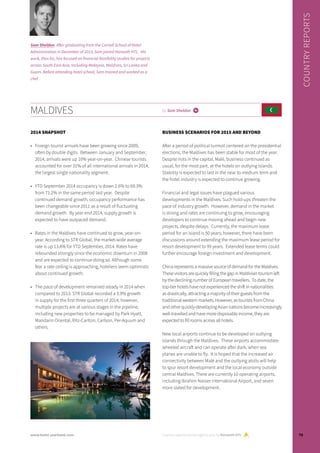 MALDIVES by Sam Sheldon i
2014 SNAPSHOT
•	 Foreign tourist arrivals have been growing since 2009,
often by double digits. Between January and September,
2014, arrivals were up 10% year-on-year. Chinese tourists
accounted for over 31% of all international arrivals in 2014,
the largest single nationality segment.
•	 YTD September 2014 occupancy is down 2.6% to 69.3%
from 71.2% in the same period last year. Despite
continued demand growth, occupancy performance has
been changeable since 2011 as a result of fluctuating
demand growth. By year end 2014, supply growth is
expected to have outpaced demand.
•	 Rates in the Maldives have continued to grow, year-on-
year. According to STR Global, the market-wide average
rate is up 13.8% for YTD September, 2014. Rates have
rebounded strongly since the economic downturn in 2008
and are expected to continue doing so. Although some
fear a rate ceiling is approaching, hoteliers seem optimistic
about continued growth.
•	 The pace of development remained steady in 2014 when
compared to 2013. STR Global recorded a 3.9% growth
in supply for the first three quarters of 2014; however,
multiple projects are at various stages in the pipeline,
including new properties to be managed by Park Hyatt,
Mandarin Oriental, Ritz-Carlton, Carlson, Per-Aquum and
others.
BUSINESS SCENARIOS FOR 2015 AND BEYOND
After a period of political turmoil centered on the presidential
elections, the Maldives has been stable for most of the year.
Despite riots in the capital, Malé, business continued as
usual, for the most part, at the hotels on outlying islands.
Stability is expected to last in the near to medium term and
the hotel industry is expected to continue growing.
Financial and legal issues have plagued various
developments in the Maldives. Such hold-ups threaten the
pace of industry growth. However, demand in the market
is strong and rates are continuing to grow, encouraging
developers to continue moving ahead and begin new
projects, despite delays. Currently, the maximum lease
period for an island is 50 years; however, there have been
discussions around extending the maximum lease period for
resort development to 99 years. Extended lease terms could
further encourage foreign investment and development.
China represents a massive source of demand for the Maldives.
These visitors are quickly filling the gap in Maldivian tourism left
by the declining number of European travellers. To date, the
top-tier hotels have not experienced the shift in nationalities
as drastically, attracting a majority of their guests from the
traditional western markets. However, as tourists from China
and other quickly-developing Asian nations become increasingly
well-travelled and have more disposable income, they are
expected to fill rooms across all hotels.
New local airports continue to be developed on outlying
islands through the Maldives. These airports accommodate
wheeled aircraft and can operate after dark, when sea
planes are unable to fly. It is hoped that the increased air
connectivity between Malé and the outlying atolls will help
to spur resort development and the local economy outside
central Maldives. There are currently 10 operating airports,
including Ibrahim Nasser International Airport, and seven
more slated for development.
Country reports are brought to you by Horwath HTL
COUNTRYREPORTS
Sam Sheldon. After graduating from the Cornell School of Hotel
Administration in December of 2013, Sam joined Horwath HTL. His
work, thus far, has focused on financial feasibility studies for projects
across South East Asia, including Malaysia, Maldives, Sri Lanka and
Guam. Before attending hotel school, Sam trained and worked as a
chef.
75www.hotel-yearbook.com
 