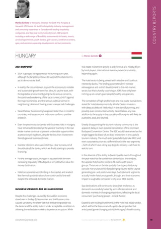 HUNGARY by Marius Gomola i
2014 SNAPSHOT
•	 2014 is going to be registered as the turning-point year,
although the tangible evidence to support this statement is
yet to demonstrate itself.
•	 In reality, the circumstances to push the economy to notable
and sustainable growth were not ideal, to say the least, with
the legislative environment giving rise to serious concerns,
the continued weakening of the local currency (HUF) against
the major currencies, and the serious political turmoil in
neighboring Ukraine all having posed unexpected challenges.
•	 Nevertheless, the economy has grown faster than in most EU
countries, and key economic indicators confirm a positive
direction.
•	 Even the pessimists concerned with business risks in Hungary
have remained interested as the years of inactivity in the real
estate market continue to present undeniable opportunities
at attractive pricing levels, despite the less than investment-
friendly general business climate.
•	 Investor interest is also supported by a clear turnaround of
the attitude of the banks, which are finally starting to provide
financing.
•	 For the average tourist, Hungary is equated with the ever-
increasing popularity of Budapest, a very attractive value-for-
money destination.
•	 Hotel occupancies kept climbing in the capital, and a select
few thermal spa destinations have continued to fare well
despite the still weak domestic market.
BUSINESS SCENARIOS FOR 2015 AND BEYOND
Despite the challenges caused by the sudden economic
slowdown in the key EU economies and the Russian crisis-
caused sanctions, the sheer fact that the banking sector has
the desire and the ability to lend under acceptable conditions is
allowing the real estate market to experience an upturn. While
real estate investment activity is still minimal and mostly driven
by local players, international investor presence is notably
expanding again.
The hotel sector is being viewed with selective and cautious
interest by banks. The lending parameters limit investor
extravagance and restrict development to the mid-market
sector, but that is hardly surprising as ADRs have only been
inching up at a snail’s pace despite healthy occupancies.
The completion of high-profile hotel and real estate transactions
slated for hotel developments by Middle Eastern investors
with deep pockets will likely result in the start of planning, and
possibly even construction activity. Nevertheless, any new
addition to the supply in the upscale and luxury tier will likely be
pushed to 2016 and beyond.
Greatly disappointing the tourism industry community is the
apparent delay or even possible cancellation of the promised
Budapest Convention Centre. The BCC would have served as the
single biggest facilitator of ancillary investment in the capital’s
tourism industry. The much anticipated ability to take MICE and
even corporate tourism to a different level in the two segments
– both of which have a long way to go to recovery – will have to
wait its turn.
In the absence of the ability to book citywide events throughout
the year now that the convention center is out the window,
the upscale hotel sector needs to fill rooms with leisure
groups. These are on the rise partially due to popular luxury
Danube river cruises which keep bringing volume to the capital
generating pre- and post-cruise stays. Such demand segments
actually hinder hotel price growth, though, and their economic
impact is laughable compared to city-wide MICE events.
Spa destinations will continue to show their resilience, as
demand is successfully fueled by a mix of international and
domestic markets in changing proportions, reflecting the local
consumers’ purchasing power – or lack thereof.
Expect to see exciting investments in the hotel real estate sector,
which will be the forerunners of a yet-to-be-pinpointed but
anticipated game-changing activity in Hungary’s hotel industry.
Country reports are brought to you by Horwath HTL
COUNTRYREPORTS
Marius Gomola is Managing Director, Horwath HTL Hungary &
Horwath HTL Russia. He built his hospitality industry management
and consulting experience in Canada with leading hospitality
companies, and has now been involved in over 1000 projects
including a wide range of feasibility assessments for hotels, resorts,
serviced apartments, youth hostels, golf courses, conference centers,
spas, and vacation ownership developments on four continents.
89www.hotel-yearbook.com
 