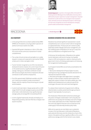 MACEDONIA by Branko Bogunović i
2014 SNAPSHOT
•	 In the spring of 2014, the incumbent coalition led by VMRO-
DPMNE won the elections, ensuring another 4-year term of
political continuity (in power since 2006).
•	 Expected GDP growth in Macedonia in 2014 is 3.5%, while
the country records continuous improvement in overall
competitiveness.
•	 The number of tourist arrivals and overnights is on a stable
long-term increase and is expected to have reached 740,000
arrivals and 2.3 million overnights in 2014.
•	 Tourism has been recognized as one of the most attractive
development sectors; however, the current impact of tourism
on the overall economy is significantly below the global
average, making just a 1.5% direct contribution to total
GDP and accounting for 3% of direct employment (5% total
contribution to GDP and 6% to employment).
•	 Out of the approximately 70,000 beds available, only 25%
are in hotel accommodation (mostly concentrated in
Skopje), while the majority of those remaining are in private
accommodation.
•	 Current 4 and 5-star hotels in Skopje operate within an ADR
range of EUR 70-110, with average occupancy around 50%,
while hotels in other destinations have significantly lower
average quality and average ADR, not exceeding 40 EUR.
•	 In terms of global hotel brands, Ramada and Holiday Inn in
Skopje will be joined by a 165-room Marriott on Skopje’s main
square in Q1/2015.
BUSINESS SCENARIOS FOR 2015 AND BEYOND
Macedonia has achieved significant improvements in overall
competitiveness, but in a tourism sense it still isn’t recognized
as a global destination. The key issues are in product quality
(especially outside of Skopje) and tourism management, and
the marketing system of Macedonia isn’t set up in a way to be
able to put Macedonia on the global tourism map.
In that sense, the transformation of Macedonia into a global
tourism destination, with tourism having a much greater
impact on GDP and employment, needs an initial push by the
government in terms of initiating capital projects and improving
the management/marketing system.
Current governmental efforts are primarily concentrated on the
following:
•	 New tourism development of Popova Šapka mountain,
involving structuring a package that would be attractive for the
international investment market.
•	 Ohrid area (as the region with largest share in overnights),
through a number of project initiatives stemming from the
large public projects included in the Galičica Master plan. Here,
lakeside resort developments are mostly aiming to fill the
current gap in the area in the 4 and 5-star hotel segment.
To underpin these investments, the government is offering
attractive deals on publicly owned land through purchase or
long term lease (typically 1 Euro per sq.m.).
The introduction of Marriott (which will almost certainly gain
the position of Skopje’s market leader in terms of quality and
performance very quickly) will most likely cause some changes
in the market, especially for the smaller independent hotels in
the 4 and 5-star segment that have so far survived due to the
undersupply of internationally branded quality hotels.
ADRs and occupancies are more likely to see a substantial
increase in the next three years in other parts of Macedonia,
particularly the Ohrid area, since the introduction of each of the
resorts in the pipeline will have a significant effect on the current
performance average, which for the moment is very modest.
Branko Bogunović is a partner in the Zagreb office of Horwath HTL.
Branko gained his MBA degree from Staffordshire University (UK) in
2004 and has 10 years’ experience in project management. He joined
Horwath HTL in 2007 and has so far managed or been involved in
nearly 100 hotel and tourism development projects in SEE Europe.
His main areas of expertise are tourism development strategies,
growth models and destination management.
COUNTRYREPORTS
EUROPE
92 HOTEL Yearbook 2015 annual edition
 