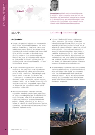 RUSSIA by Michael O’Hare i& Ekaterina Marchenko i
2014 SNAPSHOT
•	 For over a decade, Russia’s oil-producing economy and its
high consumer activity showed great results, with a slight
downturn in 2008-2009 due to the global financial crisis.
However, already at the beginning of 2014 the economy
continued to decline, which has been further compounded
by the Ukrainian conflict and the resultant economic
sanctions imposed by the EU. Now, with significant
reduction of oil prices resulting in a record low RUB/USD
exchange rate and an upsurge of consumer prices, an
increasing number of economists speak about a mid-term
recession period for Russia.
•	 This decline in the country’s economic performance
could not but have had a serious impact on the Russian
tourism and hotel market. Despite many controversial
issues discussed in international mass media, the Winter
Olympics held in Sochi in early 2014, attracting over
1.5 million visitors, is considered by all to have been a
resounding success. Leisure tourists coming to Russia for
the Winter Olympics took the chance to visit not only Sochi
as a final destination, but many travelled to Moscow and
St. Petersburg as well, thus increasing the level of hotel
occupancy in all three cities.
•	 Apart from leisure travellers, the growth of business
travellers was remarkable as many of them visited Russia
on a regular basis, being employees of large international
corporations as well as sportsmen and sports-related
functionaries in the process of preparing for the Winter
Olympics. Therefore, the results of Q1 2014 vs. Q1 2013
showed 6% growth in the number of international business
travellers and 5% growth for leisure travellers, according to
the Russian Agency for Tourism.
•	 For political and economic reasons, the results of Q3
2014 for Russia are far from optimistic. Only 4 million
foreigners visited the country (4.2 million in Q3 2013), and
while the number of leisure travellers fell by 1%, only the
reduction of business travellers – by a whopping 23% - had
a significant impact on both the country’s economy in
general and the hotel market in particular. According to
STR Global, occupancy for Q3 of 2014 was 53.4%, which
is 12% lower than the respective period in 2013 and the
lowest occupancy level among other European countries.
ADR and RevPAR declined by 2% and 4% respectively in
RUB, while in USD, due to the exchange rate, the reduction
equated to 19.5% for ADR and 29.2% for RevPAR.
•	 An immediate effect has been the contraction in the level
of interest from both domestic and international investors
in the development of new projects, acquisitions and
so on. Many hotel developments in the pipeline have
been frozen due to lack of funds, a situation that is likely
to remain so in the foreseeable future. A number of key
Western financial institutions will not consider funding in
Russia at this point in time.
COUNTRYREPORTS
Michael O’Hare is Managing Director, co-founder and partner
of Horwath HTL Hungary & Russia with over 25 years of UK and
international hotel sector experience. Since 1989, he has specialized
in CEE, Russia and CIS, and been involved in hotel projects in over
50 different cities in these markets. Michael graduated from the
Shannon College of Hotel Management in Ireland in 1982.
EUROPE
98 HOTEL Yearbook 2015 annual edition
 