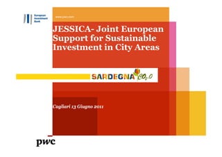www.pwc.com



JESSICA- Joint European
Support for Sustainable
Investment in City Areas




Cagliari 13 Giugno 2011
 