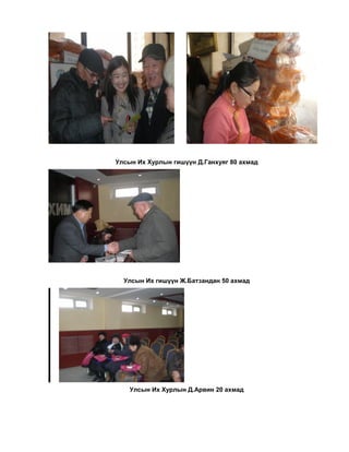 Улсын Их Хурлын гишүүн Д.Ганхуяг 80 ахмад
Улсын Их гишүүн Ж.Батзандан 50 ахмад
Улсын Их Хурлын Д.Арвин 20 ахмад
 