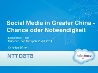 Social Media in Greater China -
Chance oder Notwendigkeit
Salesforce1 Tour
München, den Mittwoch, 2. Juli 2014
Christian Eißner
 