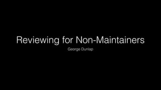 Reviewing for Non-Maintainers
George Dunlap
 