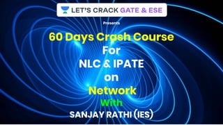 60 Days Crash Course
For
NLC & IPATE
on
Network
With
SANJAY RATHI (IES)
Presents
 