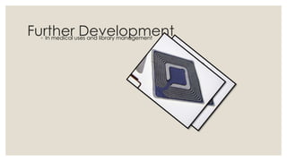 Further Development◦ In medical uses and library management
 