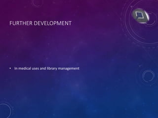 FURTHER DEVELOPMENT
• In medical uses and library management
 