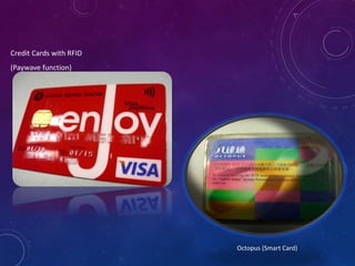 APPLICATIONS
Credit Cards with RFID
(Paywave function)
Octopus (Smart Card)
 