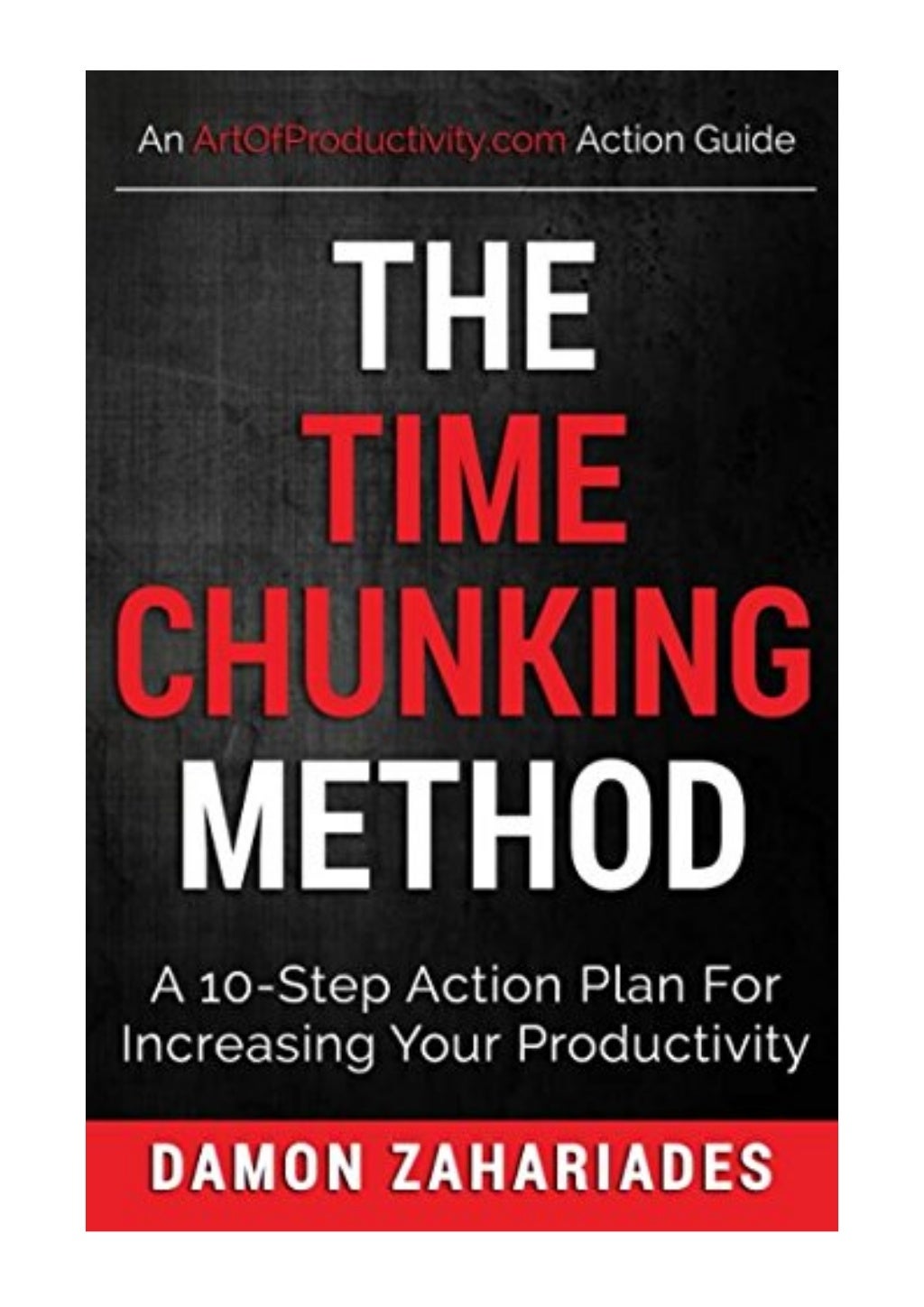 The Time Chunking Method Damon Zahariades A 10Step Action Plan For