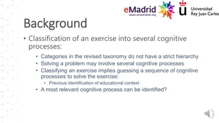 • Classification of an exercise into several cognitive
processes:
• Categories in the revised taxonomy do not have a stric...