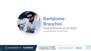 Bartolome
Branchini
Head of Ecommerce, 47 Street
in/bartolome-branchini/
Foto Speaker
 