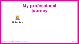 My professional
journey
@ilonacodesBeyond The Limitations of Frontend—Onto Fullstack Journey!
!
FE Dev 2+ y.
 