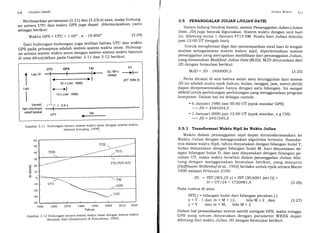 64 Geodesi SateLit
Berdasarkan persamaan (3.21) dan (3'23) di atas, makl hubung-
an antara UTC dan waktu GPS juga dapat diformulasikan' yaitu
sebagai berikut:
Waktu GPS = UTC + 1.00" . n - 19.000"
-30
-40
1950
(3.24l,
Dari hubungan-hubungan juga terlihat bahwa UTC dan waktu
GPS pada prinsipnya adalah sistem-sistem waktu atom' Hubung-
u..,
^r,.t^.u.
sistem waktu atom dengan sistem-sistem waktu lainnya
di atas ditunjukkan pada Gambar 3' 11 dan 3' 12 berikut'
Gambar 3.11 Hubungan antara sistem waktu atom dengan sistem waktu
lainnya lLangleY, L9991
920
o
d10
-10
-20
1960 lg70 1980 1990 2000 2010 2020
Tahun
Gambar 3.12 Hubungan antara sistem waktu atom dengan sistem waktu
dinamik; d'ari lseidelmann & Fukushima, 19921
UTC GPS TAI TT
+ Lalu st
-
(tetap)
-tI ,#l 1Er1sa4.o)
I i 32 s (Jan. leee)
Laju
I
Variatif,
tapi umumnya
relatif lambat
i.------l
i
,,
"
(lan. leee)
UT1
lag
<-
Si.sfern WrrA:lrr (llr
3.5 PENANGGALAN JULIAN IJULIAN DATEI
Dalam bidang Geodesi Satelit, sistem Penang g alan Julian (Julian
Date, JD) juga banyak digunakan. Sistem waktu dengan unit hari
ini, dihitung mulai 1 Januari 4713 SM. Suatu hari Julian dimulai
jam 12:00 UT (tengah hari).
Untuk menghemat digit dan menempatkan awal hari di tengah
malam sebagaimana sistem waktu sipil, diperkenalkan sistem
penanggalan yang merupakan modifikasi dari penanggalan Julian,
yang dinamakan Modified JulianDate(MJD). MJD diturunkan dari
JD dengan formulasi berikut:
MJD:JD-2400000,5 (3.2s)
Perlu dicatat di sini bahwa salah satu keunggulan dari sistem
JD ini adalah suatu epok (tahun, bulan, tanggal, jam, menit,detik)
dapat direpresentasikan hanya dengan satu bilangan. Ini sangat
efektif untuk perhitungan-perhitungan yang menggunakan prograrn
komputer. Dalam hal ini sebagai contoh:
. 6 Januari 1980 jam 00:00 UT (epok standar GPS)
->
JD -- 2444244,5
. 1 Januari 2000 jam 12:00 UT (epok standar, e.g CIS)
->
JD = 2451545,0
3.5.1 Transformasi Waktu Sipil ke Wahtu Julian
Waktu dalam penanggalan sipil dapat ditransformasikan ke
Waktu Julian dengan menggunakan algoritma tertentu. Seandai-
nya dalam waktu Sipil, tahun dinyatakan dengan bilangan bulat y,
bulan dinyatakan dengan bilangan bulat M. hari dinyatakan de-
ngan bilangan bulat D, dan jam dinyatakan dengan bilangan pe-
cahan UT, maka waktu tersebut dalam penanggalan Julian dihi-
tung dengan menggunakan formulasi berikut, yang menurut
[Hoffmann-Wellenhof et al., 1992] berlaku untuk epok antara Maret
19OO sampai Februari 2lOO:
JD = INT [365,25 y] + INT [30,6001 (m+1)] +
D + UT 124 + 1720981,5
Pada rumus di atas:
INT(.) = bilangan bulat dari bilangan pecahan (.)
y=Y- l danm:M+ 12, bilaM <2,dan
y=Y danm=M, bilaM>2
(3.27l,
Dalam hal pemanfaatan sistem satelit navigasi GPS, maka minggu
GPS yang umum dinyatakan dengan parameter WEEK dapat
dihitung dari waktu Julian JD dengan formulasi berikut:
{3.26]'
 