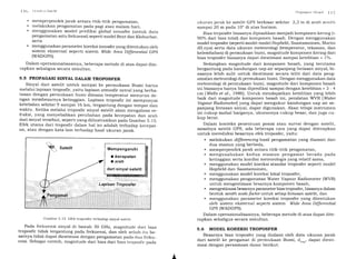 I I(l (icorlr,sr ^Srr1r,/rl
o memperpendek jarak antara titik-titik pengamatan,
. melakukan pengamatan pada pagi atau malam hari,
. menggunakan model prediksi global ionosfer (untuk data
pengamatan satu frekuensi) seperti model Bent dan Klobuchar,
serta
. menggunakan parameter koreksi ionosferyang ditentukan oleh
sistem eksternal seperti sistem Wid.e Area Differential GpS
(wADGPS).
Dalam operasionalisasinya, beberapa metode di atas dapat dite-
rapkan sekaligus secara simultan.
5.5 PROPAGASI SINYAL DALAM TROPOSFER
Sinyal dari satelit untuk sampai ke permukaan Bumi harus
melalui lapisan troposfir, yaitu lapisan atmosfir netral yang berba-
tasan dengan permukaan bumi dimana temperatur menurun de-
ngan membesarnya ketinggian. Lapisan troposfir ini mempunyai
ketebalan sekitar 9 sampai'16 km, tergantung dengan tempat dan
waktu. Ketika melalui troposfir sinyal satelit akan mengalami re-
fraksi, yang menyebabkan perubahan pada kecepatan dan arah
dari sinyal tersebut, seperti yang diilustrasikan pada Gambar 5. 15.
Efek utama dari troposfir dalam hal ini adalah terhadap kecepat-
an, atau dengan kata lain terhadap hasil ukuran jarak.
Satelit Mempengaruhi
a kecepatan
o arah
dari sinyal satelit
Lapisan Troposfer
Gambar 5.15 Efek troposfer terhadap sinyal satelit
Pada frekuensi sinyal di bawah 30 GHz, magnitude clari bias
troposfir tidak tergantung pada frekuensi, dan oreh sebnb itu be-
sarnya tidak dapat diestimasi dengan pengamatan pacla clr:a freku-
ensi. Sebagai contoh, magnitude dari bias dari bias troposfir pada
loltrtrlttsi Strttlttl I l'/
ukuran jarak ke satelit GPS berkisar sekitar 2,3 m di arah zcnitlr
sampai 2O m pada 10'di atas horizon.
Bias troposfer biasanya dipisahkan menjadi komponen kering (=
9Oo/o dari bias total) dan komponen basah. Dengan menggunakan
model troposfer (seperti model-model Hopfield, Saastamoinen, Marini
dll.nya) serta data ukuran meteorologi (temperatur, tekanan, dan
kelembaban) di permukaan bumi, magnitude komponen kering dari
bias troposfer biasanya dapat diestimasi sampai ketelitian * loh.
Sedangkan magnitude dari komponen basah, yang terutama
bergantung pada kandungan uap air sepanjang lintasan sinyal, bi-
asanya lebih sulit untuk diestimasi secara teliti dari data peng-
amatan meteorologi di permukaan bumi. Dengan menggunakan data
meteorologi di permukaan bumi, magnitude dari komponen basah
ini biasanya hanya bisa diprediksi sampai dengan ketelitian = 3 - 4
cm lWells et al., 19861. Untuk mendapatkan ketelitian yang lebih
baik dari magnitude komponen basah ini, peralatan WVR lWater
Vapour Radiomete4 yang dapat mengukur kandungan uap air se-
panjang lintasan sinyal, dapat digunakan. Akan tetapi instrumen
ini cukup mahal harganya, ukurannya cukup besar, danjuga cu-
kup berat.
Dalam konteks penentuan posisi atau survai dengan satelit,
misalnya satelit GPS, ada beberapa cara yang dapat diterapkan
untuk mereduksi besarnya efek troposfer, yaitu:
. melakukan differencing hasil pengamatan yang diamati dari
dua stasiun yang berbeda,
. memperpendek jarak antara titik-titik pengamatan,
. mengusahakan kedua stasiun pengamat berada pada
ketinggian serta kondisi meteorologis yang relatif sama,
. menggunakan model koreksi standar troposfer seperti model
Hopfield dan Saastamoinen,
. menggunakan model koreksi lokal troposfer,
. menggunakan pengamatan Water Vapour Radiometer (!WR)
untuk mengestimasi besarnya komponen basah,
. mengestimasi besarnya parameter bias troposfer, biasanya dalam
bentuk zenith scale factor untuk setiap lintasan satelit, dan
. menggunakan parameter koreksi troposfer yang ditentukan
oleh sistem eksternal seperti sistem Wide Area Differential
GPS (WADGPS).
Dalam operasionalisasinya, beberapa metode di atas dapat dite-
rapkan sekaligus secara simultan.
5.6 MODEL KOREKSI TROPOSFER
Besarnya bias troposfer yang dialami oleh data ukuran jarak
dari satelit ke pengamat di permukaan Bumi, d,,oo, dapat diesti-
masi dengan persamaan dasar berikut:
t
 