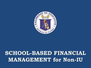 SCHOOL-BASED FINANCIAL
MANAGEMENT for Non-IU
 