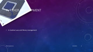 FURTHER DEVELOPMENT
• In medical uses and library management
10/15/2015RFID & Applications 13
 