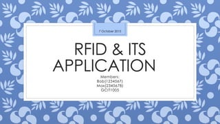 RFID & ITS
APPLICATIONMembers:
Bob(1234567)
Max(2345678)
GCIT1005
7 October 2015
 