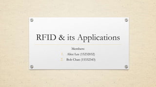 RFID & its Applications
Members:
1. Alice Lee (15232032)
2. Bob Chan (15332343)
 