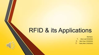 RFID & its Applications
Members:
1. Alice Lee(15232032)
2. Bob Chan (15332343)
3. Cathy Mok (15323232)
 