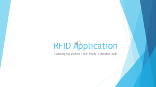 RFID Application
Hui Ming Ho Vincent (15215903)15 October 2015
 