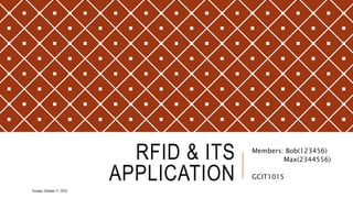 RFID & ITS
APPLICATION
Members: Bob(123456)
Max(2344556)
GCIT1015
Sunday, October 11, 2015
 