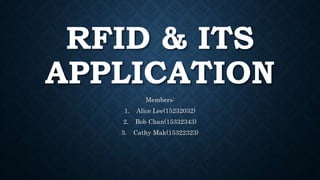 RFID & ITS
APPLICATION
Members:
1. Alice Lee(15232032)
2. Bob Chan(15332343)
3. Cathy Mak(15322323)
 