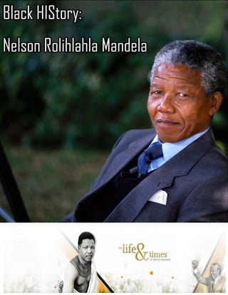 Black HIStory:
Nelson Rolihlahla Mandela
 