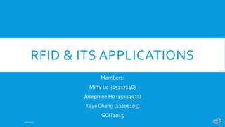 RFID & ITS APPLICATIONS
Members:
Miffy Lo (15217248)
Josephine Ho (15219933)
Kaye Cheng (12206105)
GCIT1015
10/7/2015
 