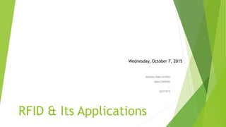 RFID & Its Applications
Member:Bob(123456)
Max(2344556)
…
GCIT1015
Wednesday, October 7, 2015
 