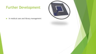 Further Development
 In medical uses and library management
 