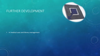 FURTHER DEVELOPMENT
• In medical uses and library management
 