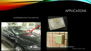 APPLICATIONS
Autotoll (Electronic toll collection)
Access Control
Thursday, October 15, 2015RFID & its Applications
10
 