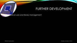 FURTHER DEVELOPMENT
• In medical uses and library management
Thursday, October 15, 2015RFID & its Applications
13
 