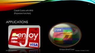 APPLICATIONS
Credit Cards with RFID
(Paywave function)
Octopus (Smart Card)
Thursday, October 15, 2015RFID & its Applications
9
 